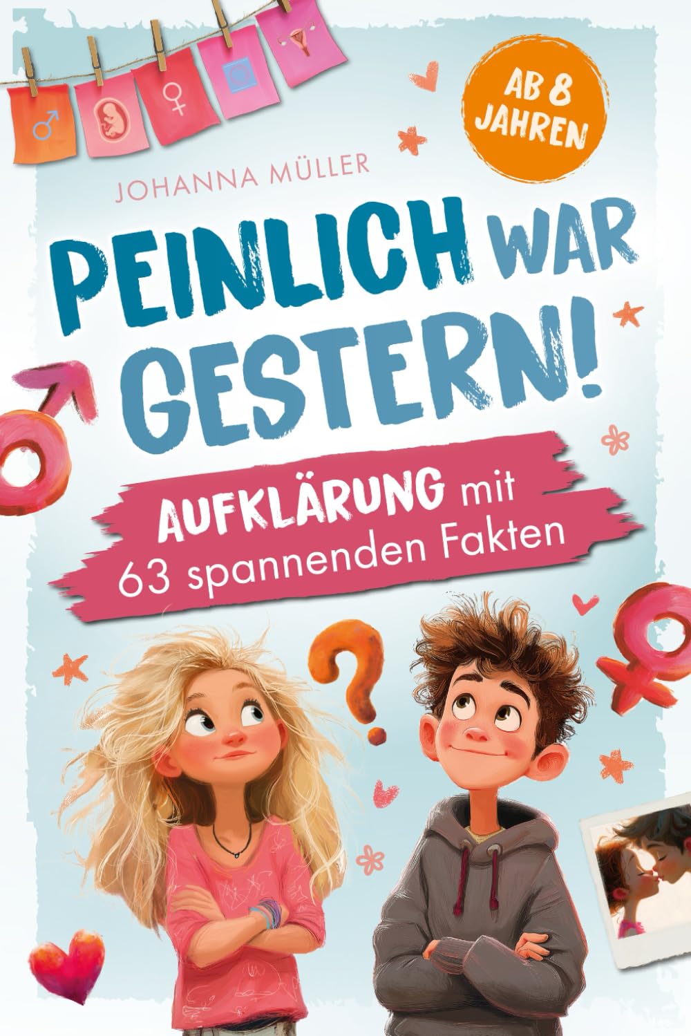 Peinlich war gestern! Aufklärung ab 8 Jahren mit 63 spannenden Fakten: Ein kindgerechtes Aufklärungsbuch für Mädchen und Jungen – über Körper, Gefühle, Pubertät und Selbstwert Non-fiction