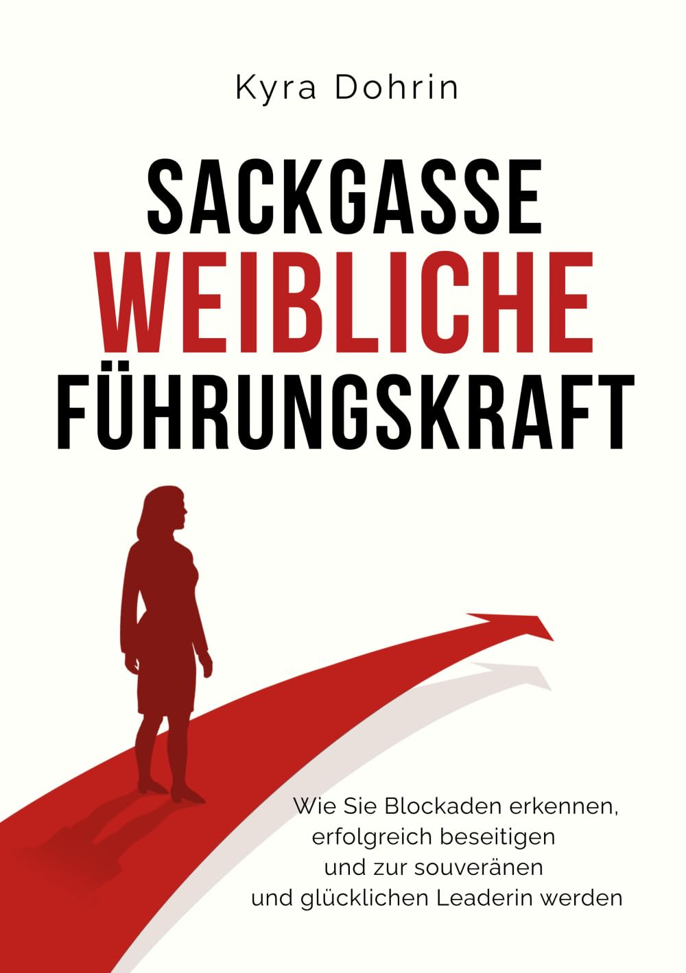 Sackgasse weibliche Führungskraft: Wie Sie Blockaden erkennen, erfolgreich beseitigen und zur souveränen und glücklichen Leaderin werden Social Sciences