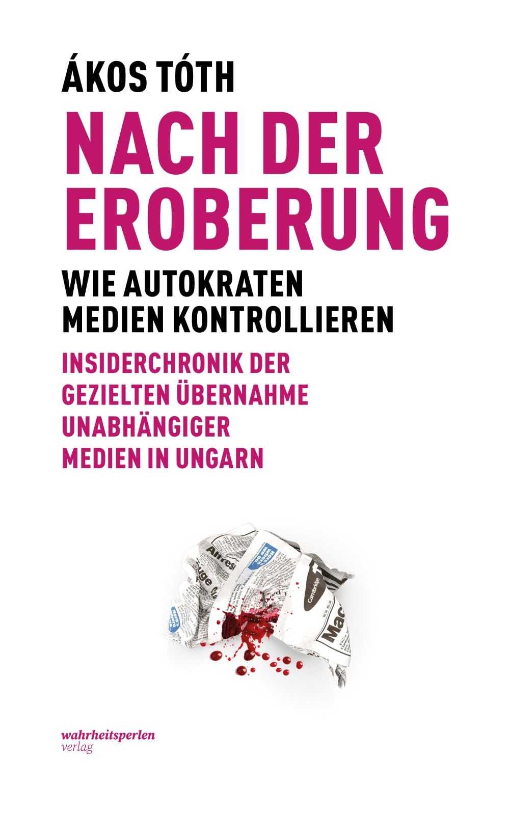 Nach der Eroberung: Wie Autokraten Medien kontrollieren, Insiderchronik der Übernahme unabhängiger Medien in Ungarn Politics & History