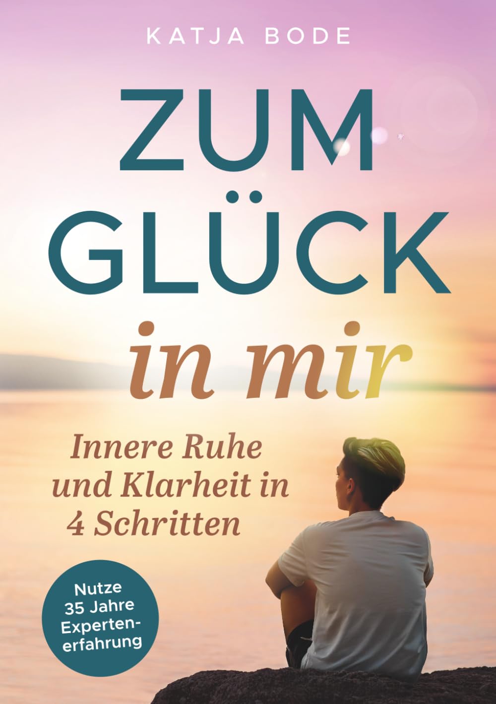 Zum Glück in mir - Innere Ruhe und Klarheit in 4 Schritten! Vom Grübeln zum Glücklichsein: Wie du jederzeit Stress loslässt, entspannt im Alltag wirst und stark durch Krisen gehst Business, Finance & Career