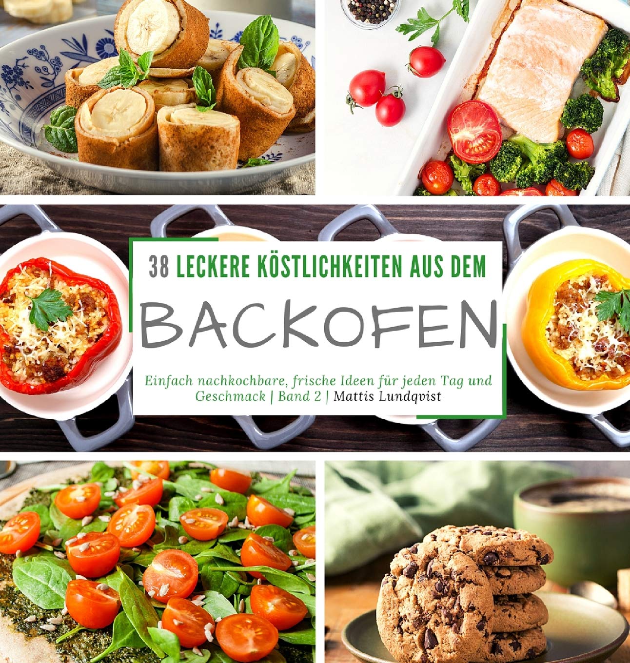 38 leckere Köstlichkeiten aus dem Backofen: Einfach nachkochbare, frische Ideen für jeden Tag und Geschmack - Band 2 Leisure, Home & Garden