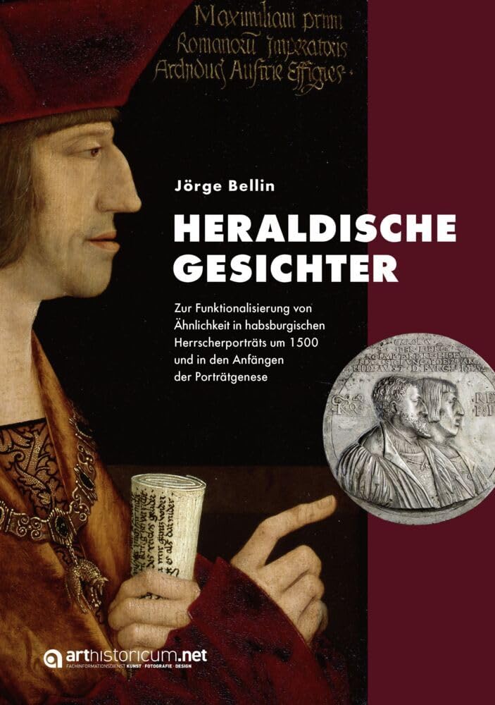 Heraldische Gesichter: Zur Funktionalisierung von Ähnlichkeit in habsburgischen Herrscherporträts um 1500 und in den Anfängen der Porträtgenese Film, Art & Culture