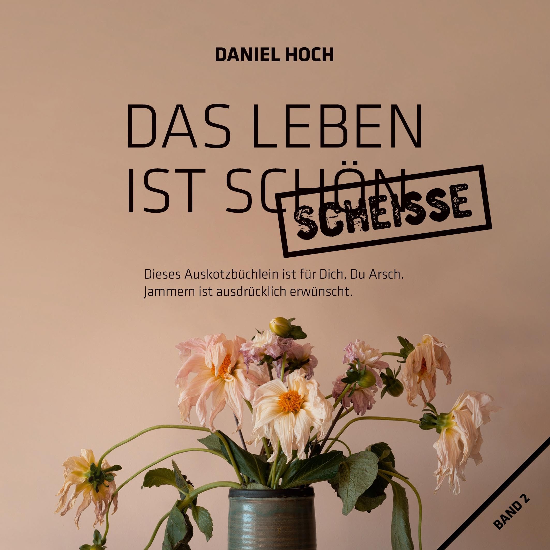 Das Leben ist schön scheisse.: Dieses Auskotzbüchlein ist für Dich, Du Arsch. Jammern ausdrücklich erwünscht. Health, Nutrition & Fitness