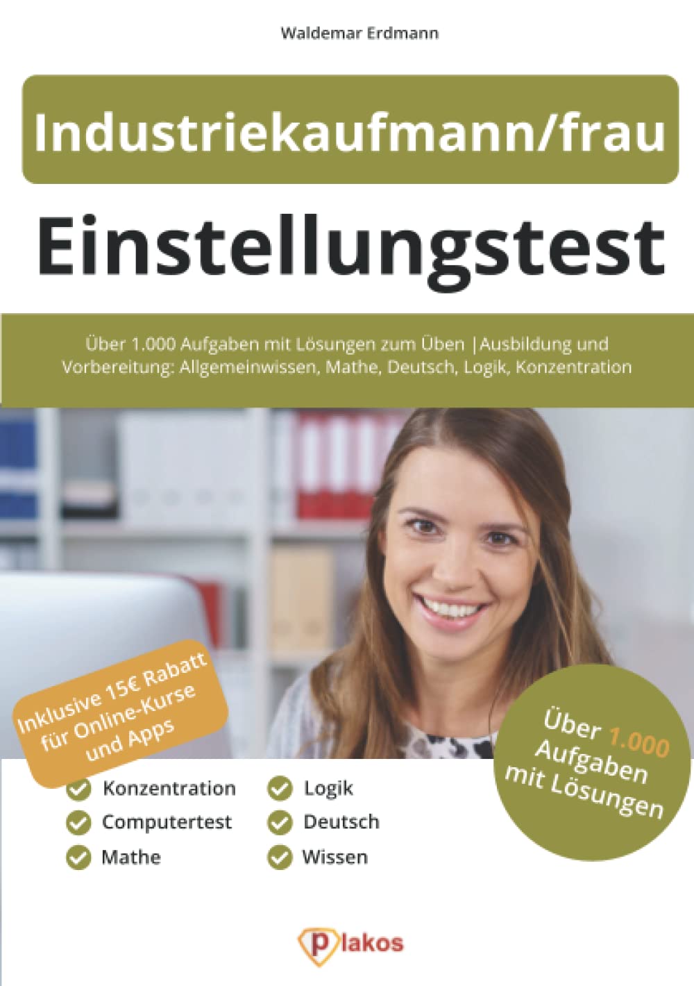 Einstellungstest Industriekaufmann/frau: Über 1.000 Aufgaben mit Lösungen zum Üben | Ausbildung und Vorbereitung: Allgemeinwissen, Mathe, Deutsch, Logik, Konzentration Business, Finance & Career