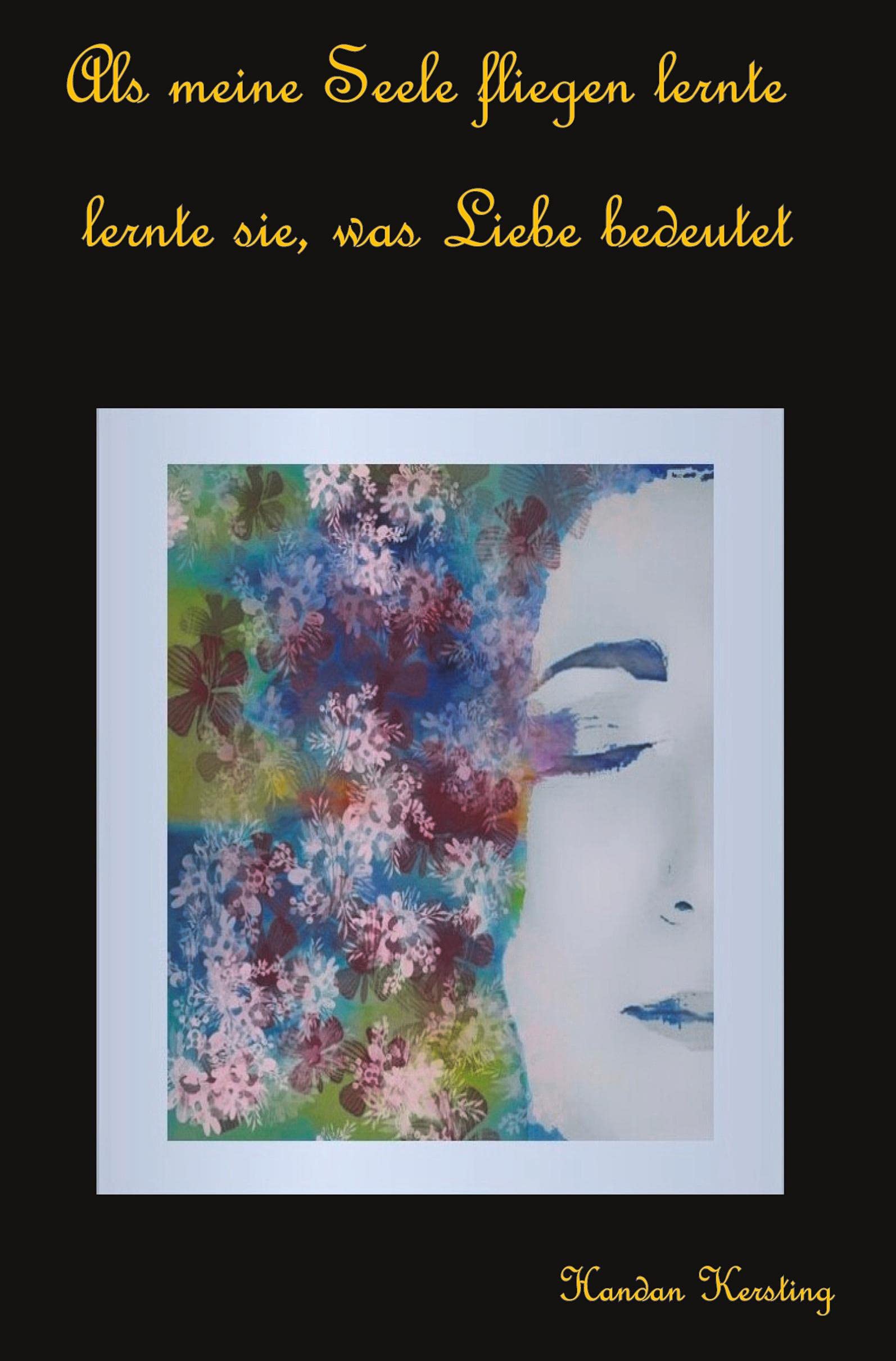 Als meine Seele fliegen lernte: lernte sie, was Liebe bedeutet Poetry