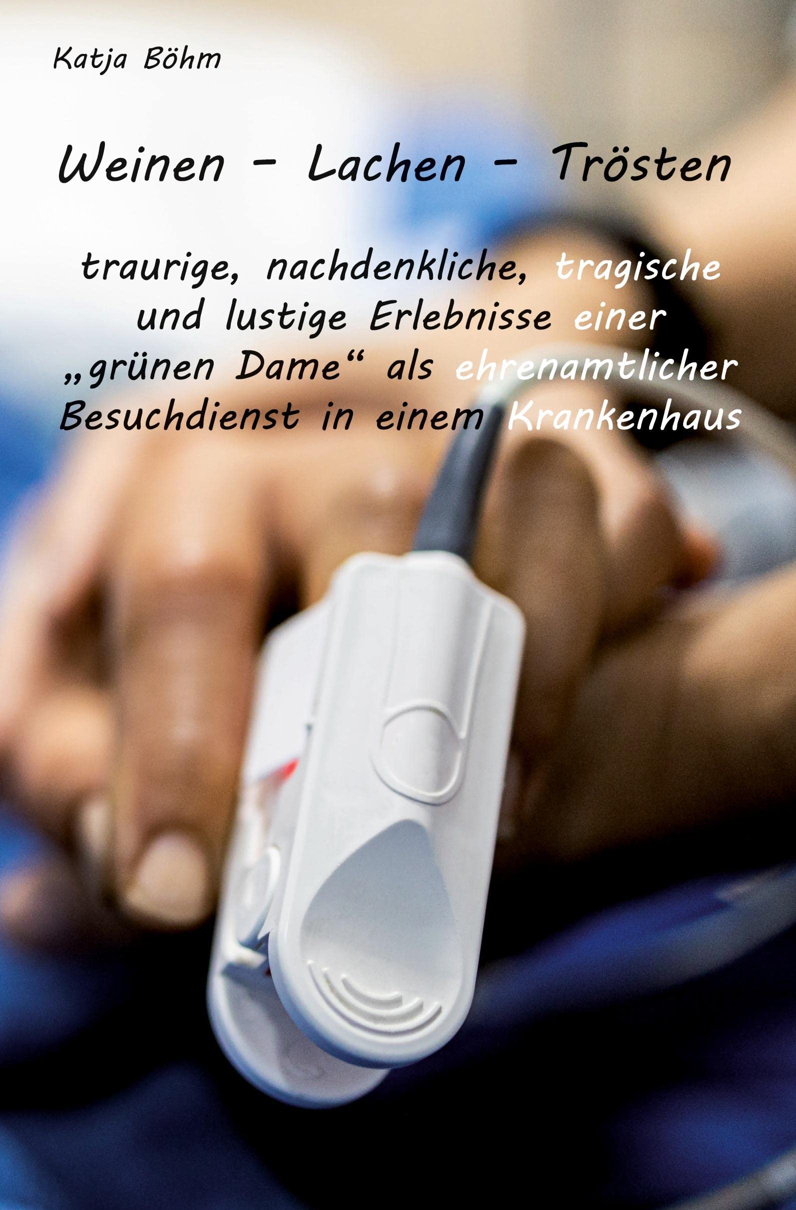 Weinen - Lachen - Trösten: traurige, nachdenkliche, tragische und lustige Erlebnisse einer grünen Dame als ehrenamtlicher Besuchdienst in einem Krankenhaus Contemporary literature Books