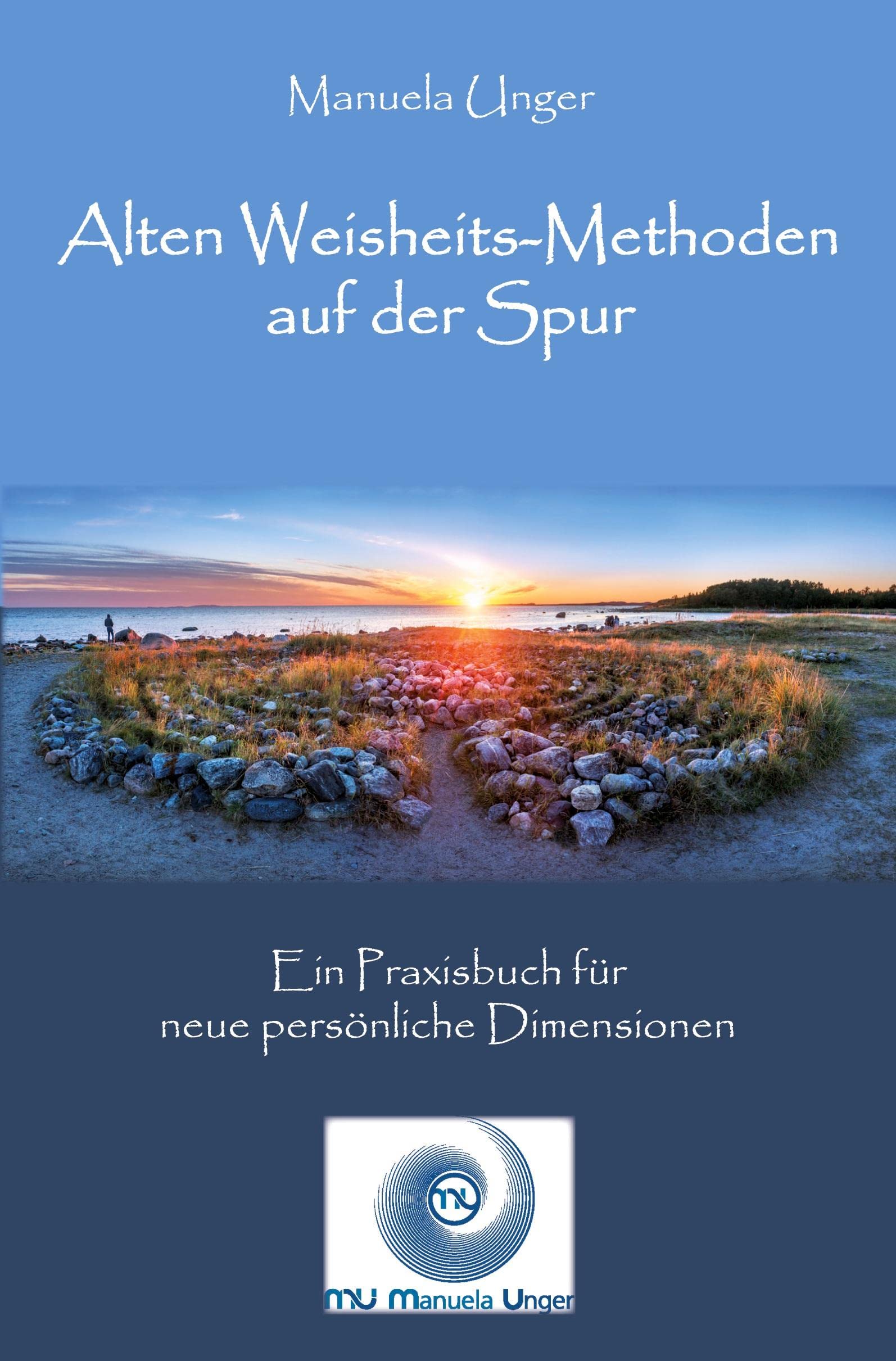 Alten Weisheits-Methoden auf der Spur: Ein Praxisbuch für neue persönliche Dimensionen Lifestyle