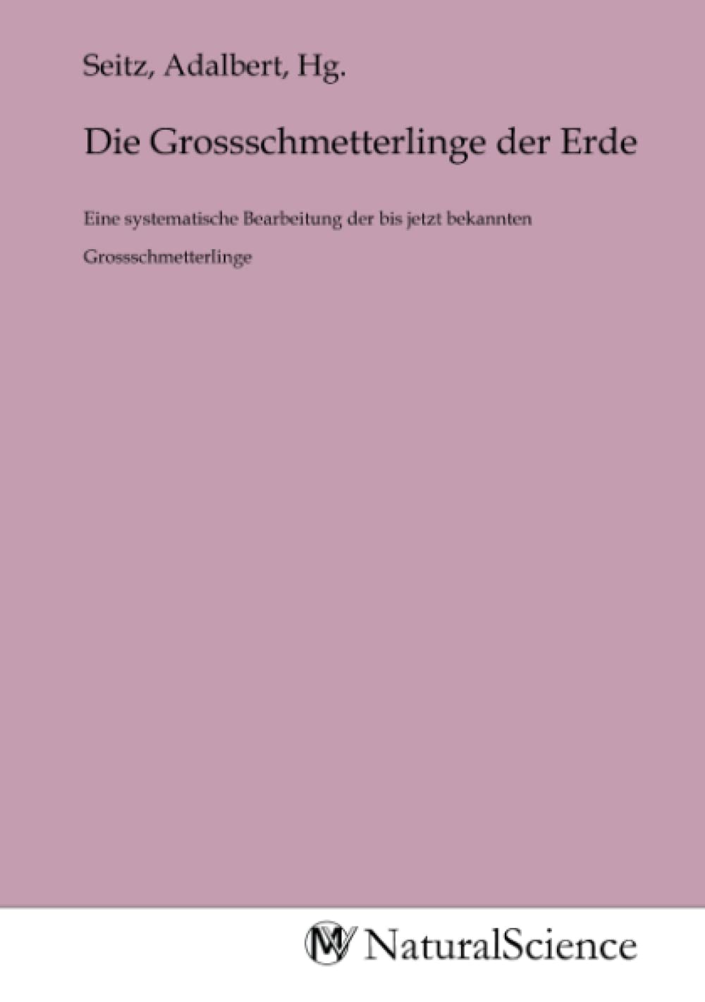 Die Grossschmetterlinge der Erde: Eine systematische Bearbeitung der bis jetzt bekannten Grossschmetterlinge Books