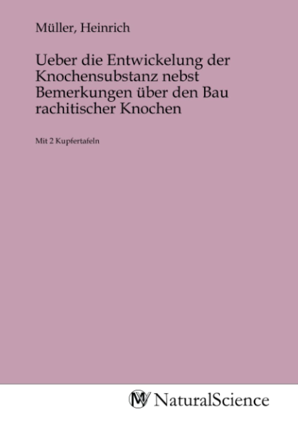 Ueber die Entwickelung der Knochensubstanz nebst Bemerkungen über den Bau rachitischer Knochen: Mit 2 Kupfertafeln Books