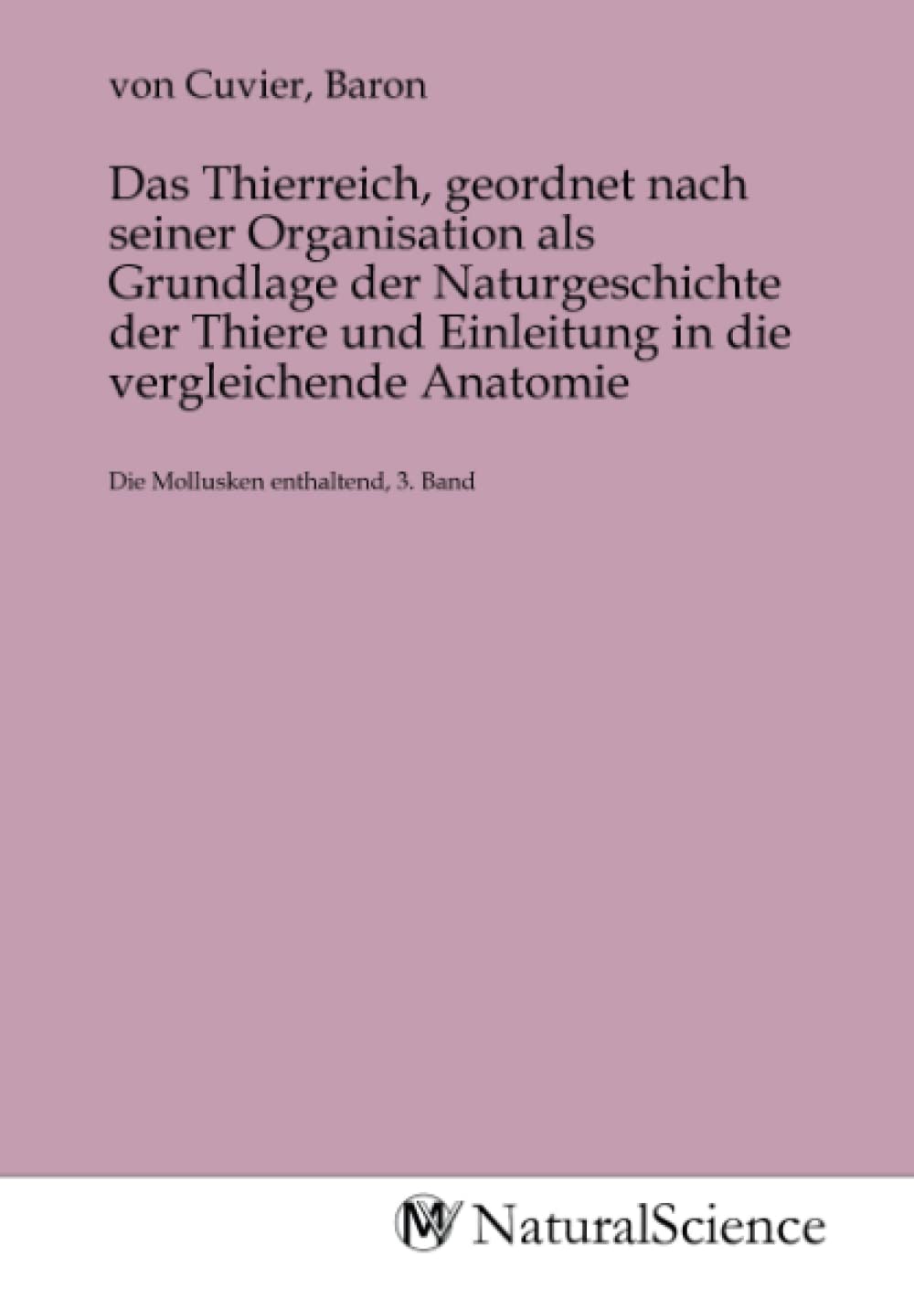 Das Thierreich, geordnet nach seiner Organisation als Grundlage der Naturgeschichte der Thiere und Einleitung in die vergleichende Anatomie: Die Mollusken enthaltend, 3. Band Books