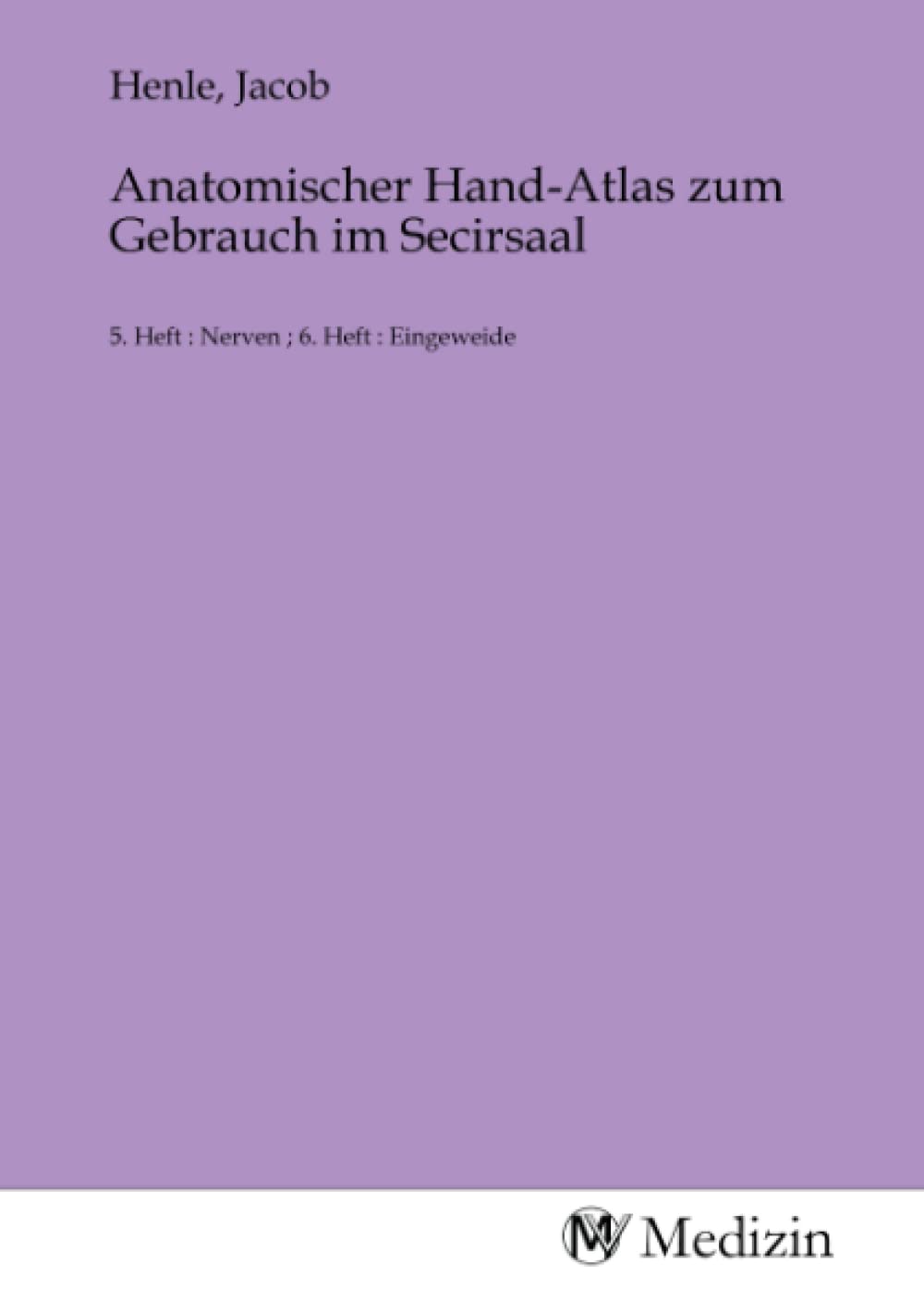 Anatomischer Hand-Atlas zum Gebrauch im Secirsaal: 5. Heft : Nerven ; 6. Heft : Eingeweide Medicine