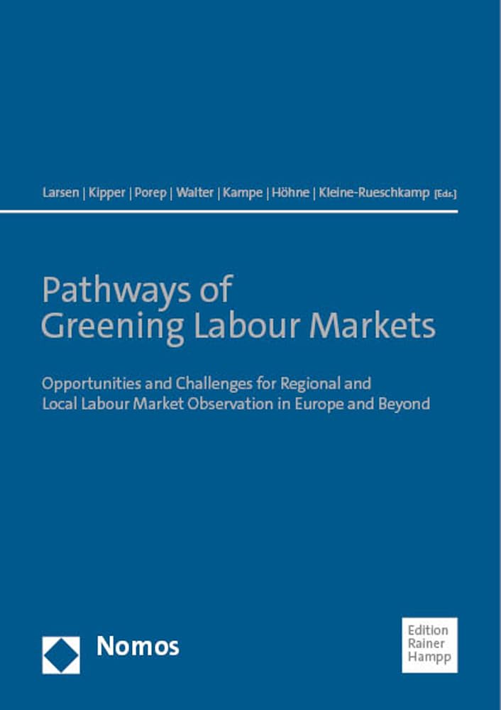 Pathways of Greening Labour Markets: Opportunities and Challenges for Regional and Local Labour Market Observation in Europe and Beyond (Comparative ... Regional and Local Labour Market Monitoring) Law