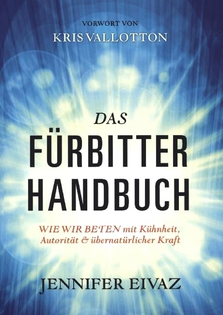 Das Fürbitter-Handbuch: WIE WIR BETEN mit Kühnheit, Autorität & Übernatürlicher Kraft Religion & Esotericism