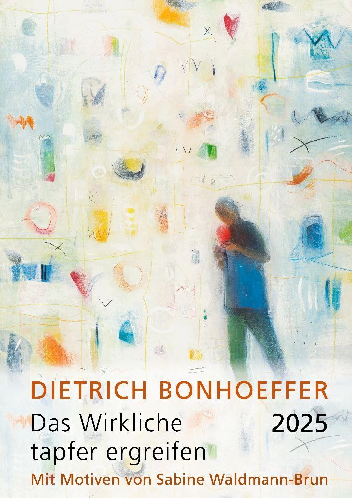 Das Wirkliche tapfer ergreifen 2025: Monatskalender mit Texten von Dietrich Bonhoeffer und Motiven von Sabine Waldmann-Brun Calendars