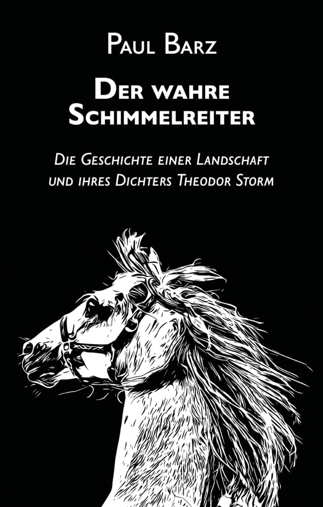Der wahre Schimmelreiter: Die Geschichte einer Landschaft und ihres Dichters Theodor Storm Science