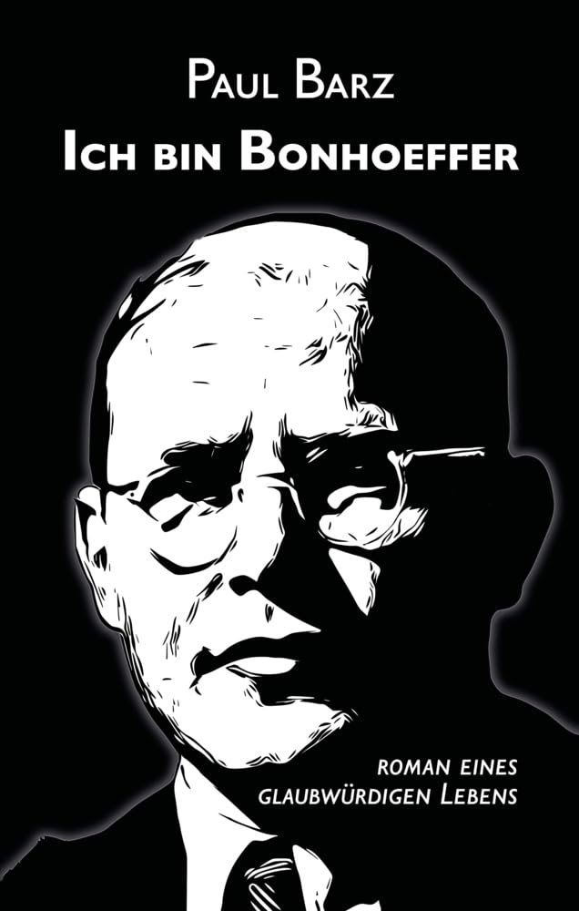 Ich bin Bonhoeffer: Roman eines glaubwürdigen Lebens Personalities