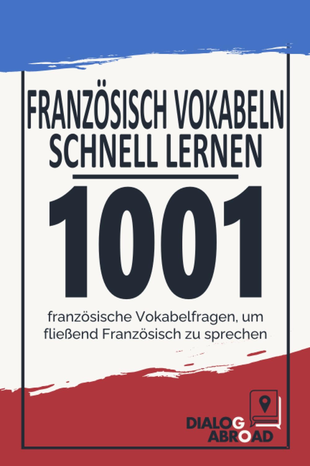 Französisch Vokabeln schnell lernen: 1001 französische Vokabelfragen, um fließend Französisch zu sprechen Foreign Languages ​​& Dictionaries