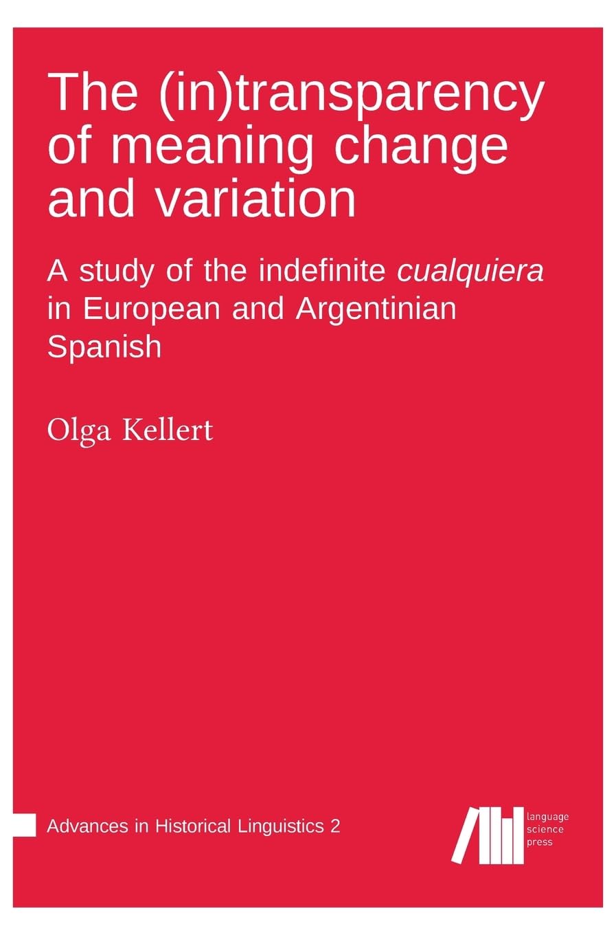 The (in)transparency of meaning change and variation : A study of the indefinite cualquiera in European and Argentinian Spanish Social Sciences