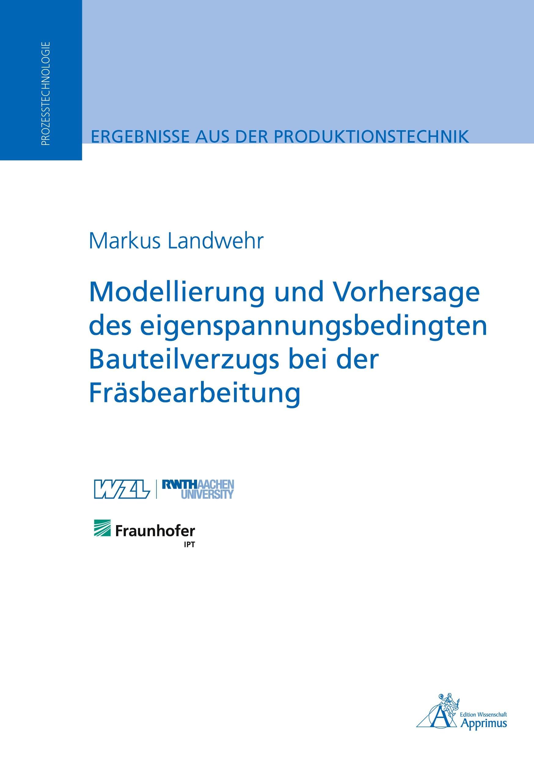 Modellierung und Vorhersage des eigenspannungsbedingten Bauteilverzugs bei der Fräsbearbeitung (Ergebnisse aus der Produktionstechnik) Business & Technology