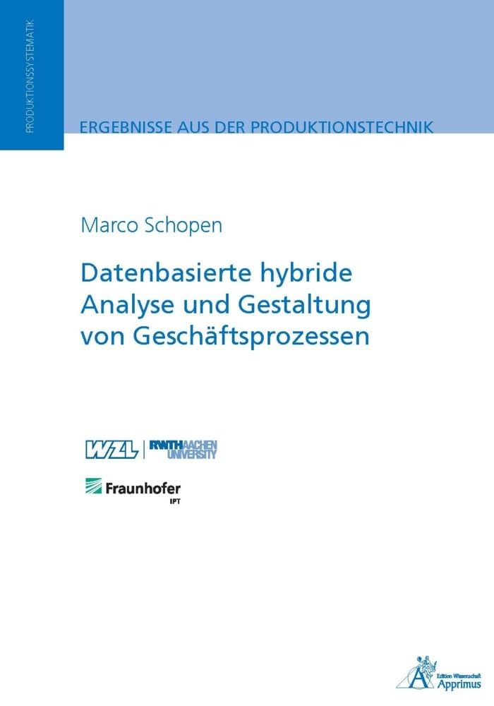 Datenbasierte hybride Analyse und Gestaltung von Geschäftsprozessen (Ergebnisse aus der Produktionstechnik) Business, Finance & Career