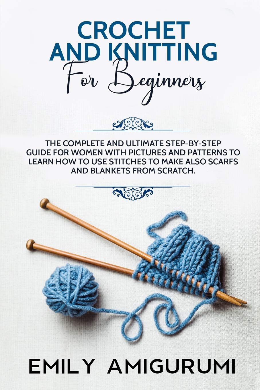 Crochet and Knitting for Beginners: The Complete and Ultimate Step-by-Step Guide For Women With Pictures and Patterns To Learn How to Use Stitches to Make Also Scarfs and Blankets From Scratch Hobbies & Crafts