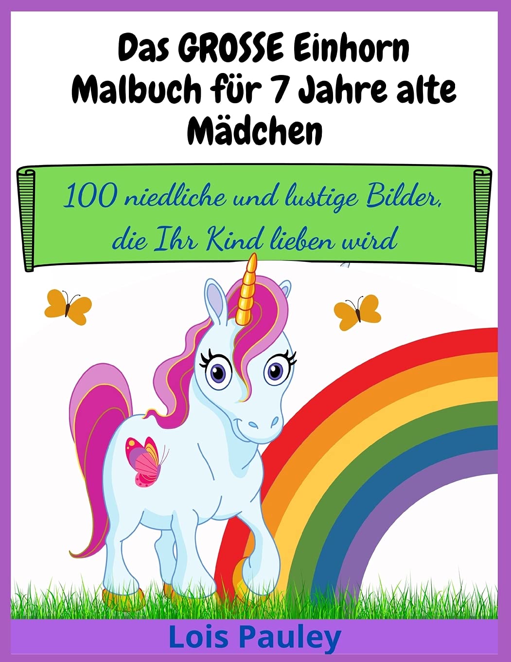 Das GROSSE Einhorn-Malbuch für 7 Jahre alte Mädchen: 100 niedliche und lustige Bilder, die Ihr Kind lieben wird Tiptoi & Games