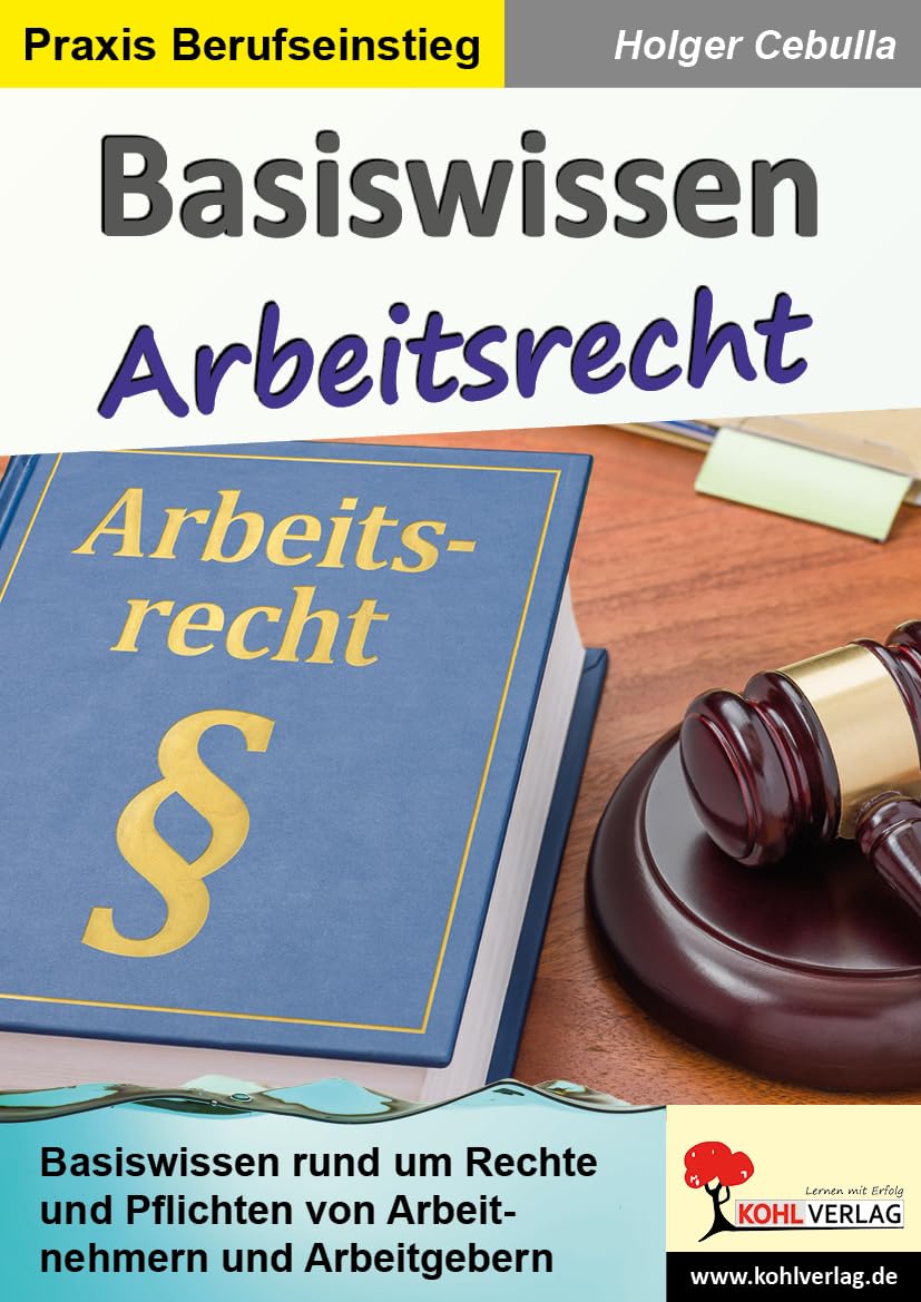 Basiswissen Arbeitsrecht: Basiswissen rund um die Rechte und Pflichten von Arbeitnehmern und Arbeitgebern Learning & Reference