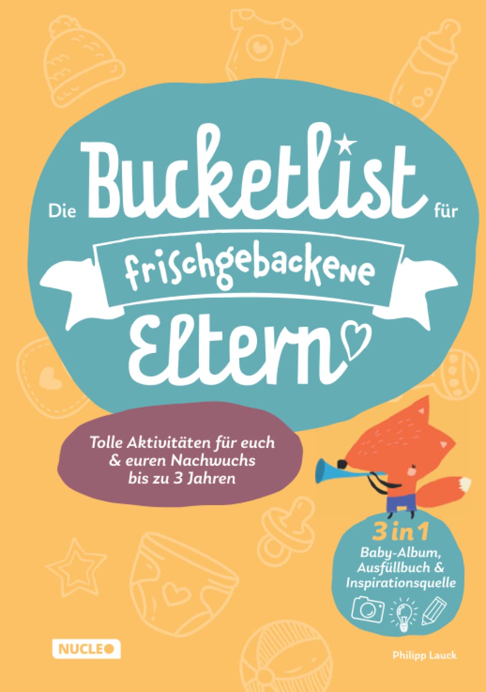 Die Bucketlist für frischgebackene Eltern: Tolle Aktivitäten für euch und euren Nachwuchs bis zu 3 Jahren: 3 in 1: Baby-Album, Ausfüllbuch und Inspirationsquelle Contemporary literature Books