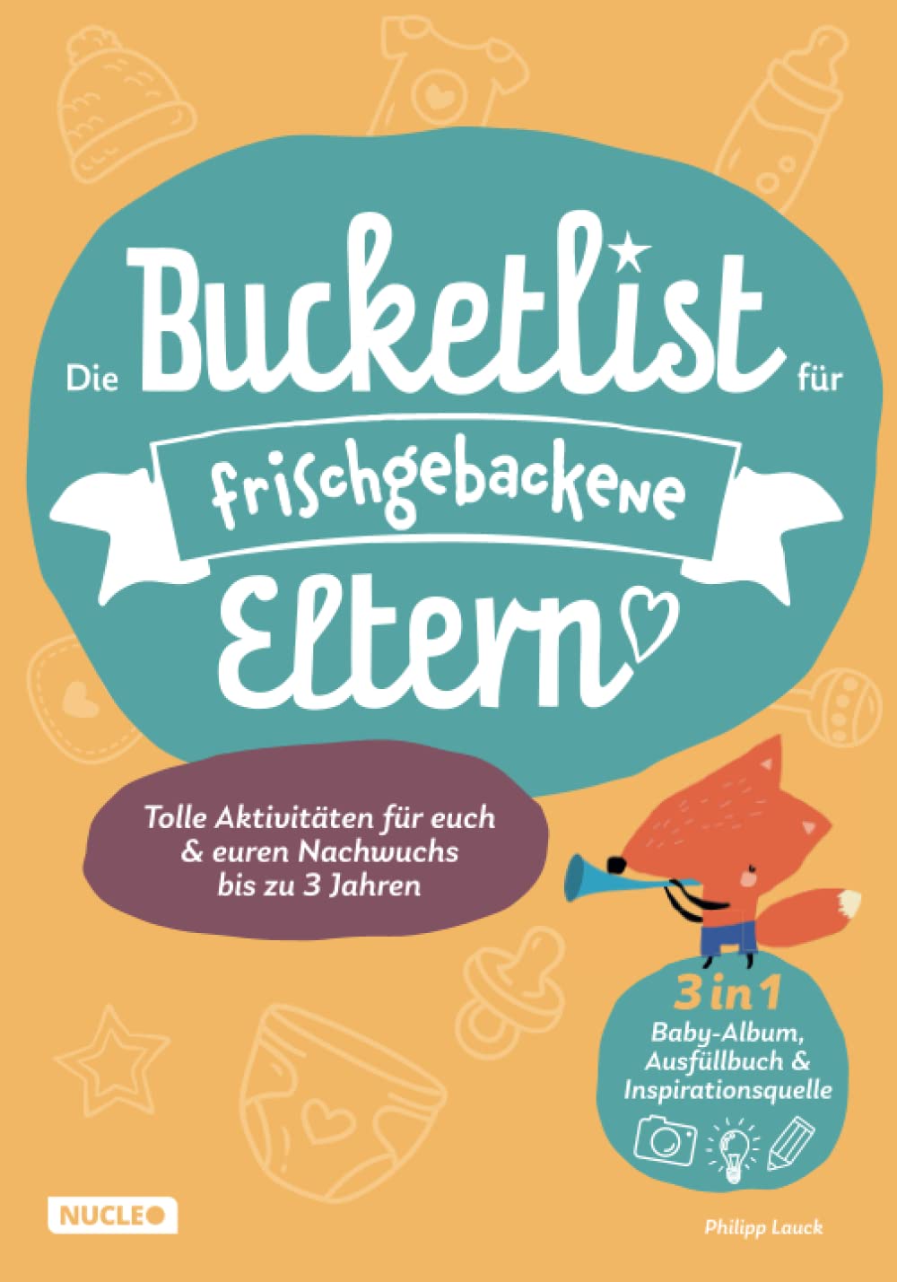 Die Bucketlist für frischgebackene Eltern: Tolle Aktivitäten für euch und euren Nachwuchs bis zu 3 Jahren: 3 in 1: Baby-Album, Ausfüllbuch und Inspirationsquelle Contemporary literature Books