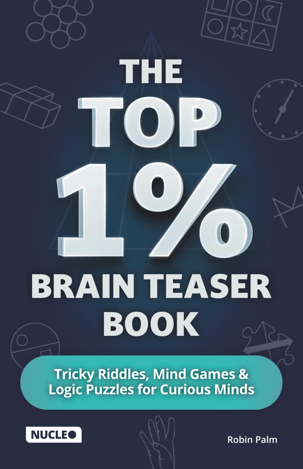 The Top 1% Brain Teaser Book: Tricky Riddles, Mind Games & Logic Puzzles for Curious Minds Parents & Children