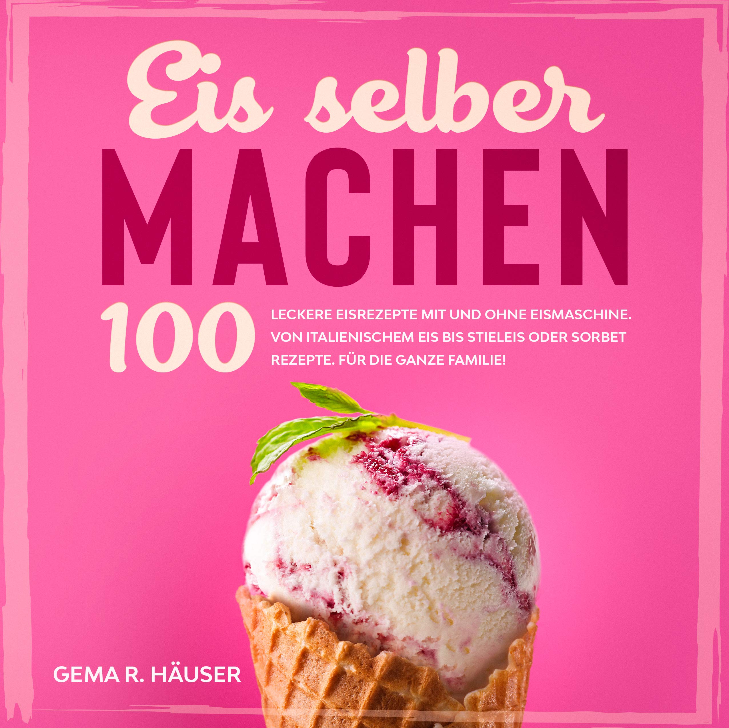 Eis selber machen: 100 leckere Eisrezepte mit und ohne Eismaschine. Von italienischem Eis bis Stieleis oder Sorbet Rezepte. Für die ganze Familie! Cooking & Enjoying