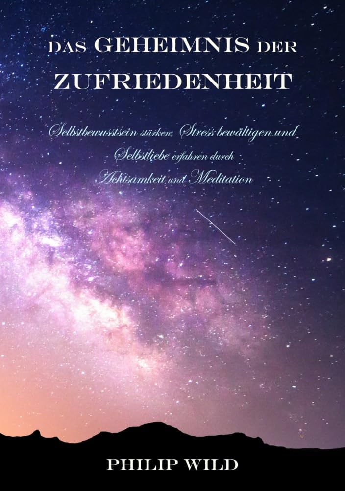 Das Geheimnis der Zufriedenheit: Selbstbewusstsein stärken, Stress bewältigen und Selbstliebe erfahren durch Achtsamkeit und Meditation Health, Nutrition & Fitness