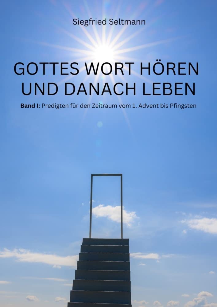 GOTTES WORT HÖREN UND DANACH LEBEN: Band I: Predigten für den Zeitraum vom 1.Advent bis Pfingsten Self-help