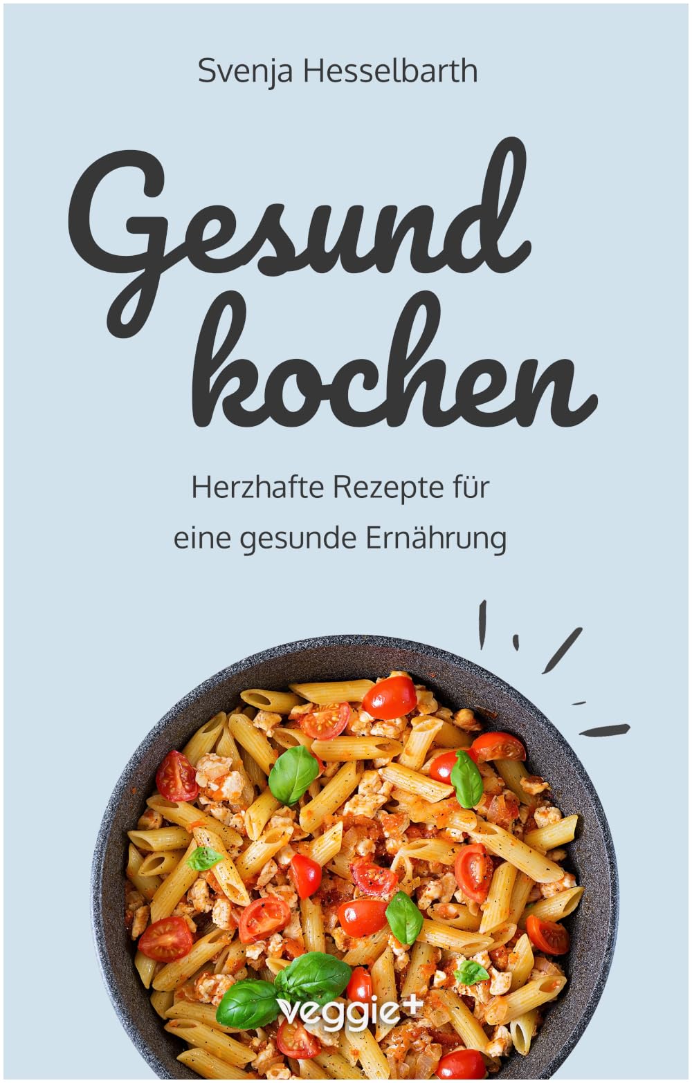 Gesund kochen: Herzhafte Rezepte für eine gesunde Ernährung (Schnell und einfach gesund kochen: Das große Kochbuch mit vielen gesunden Gerichten für den ganzen Tag) Leisure, Home & Garden
