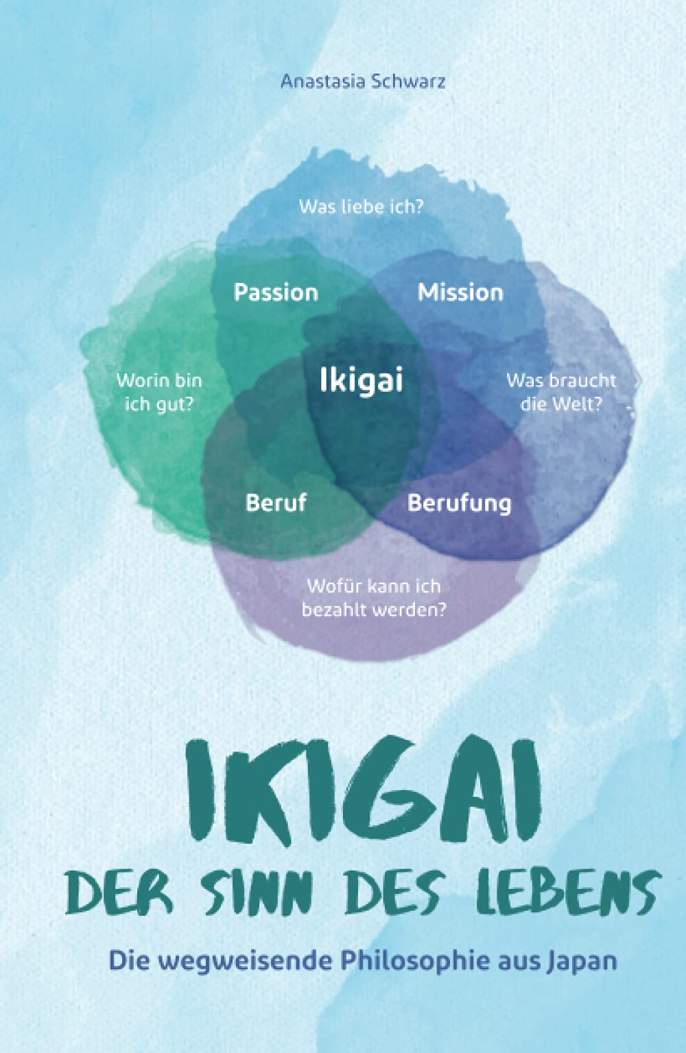 Ikigai - Der Sinn des Lebens: Die wegweisende Philosophie aus Japan, mit der du deiner eigenen Bestimmung folgen und deine Passion mit Leichtigkeit leben kannst! Philosophy