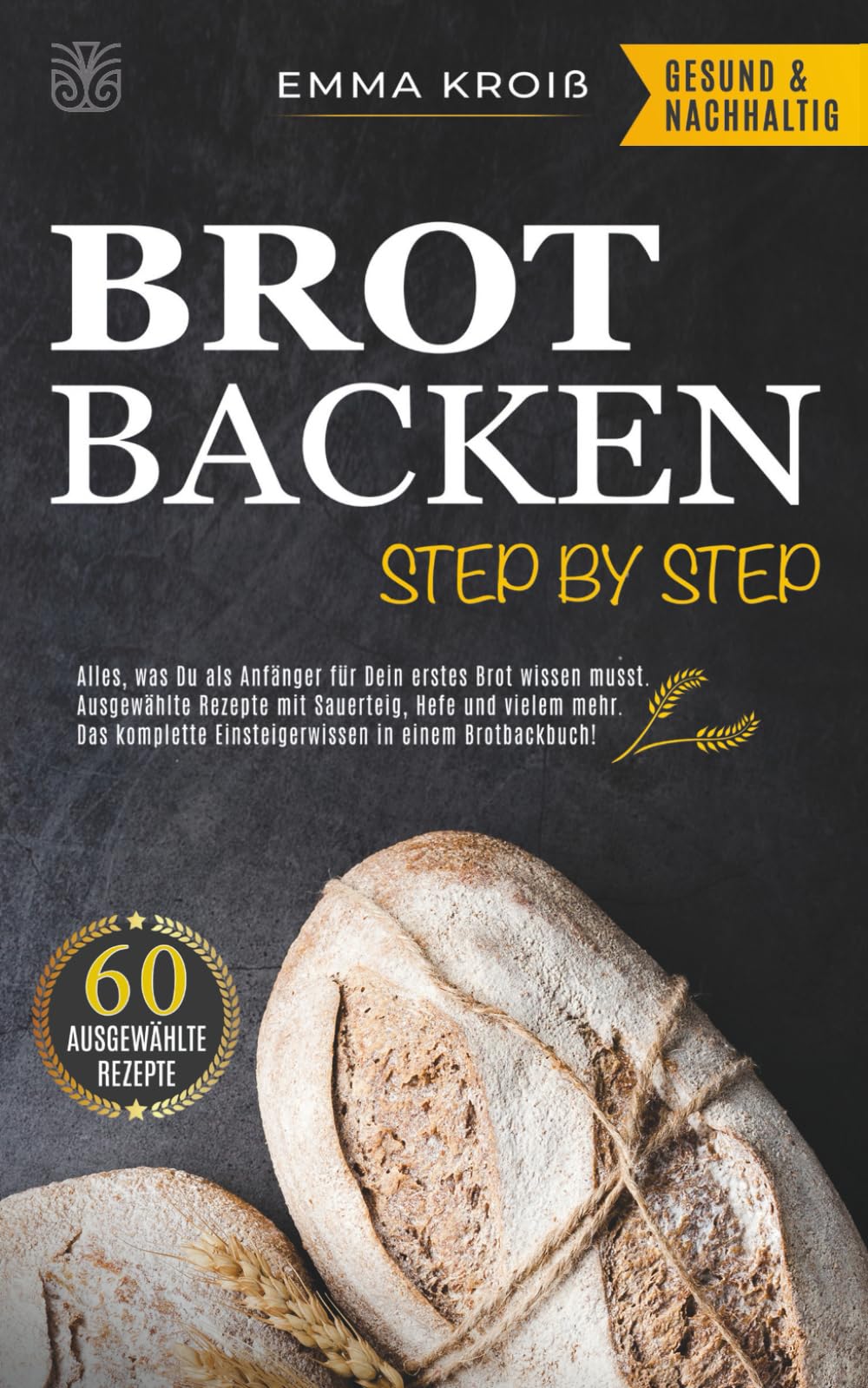BROT BACKEN STEP BY STEP: Alles, was Du als Anfänger für Dein erstes Brot wissen musst. Ausgewählte Rezepte mit Sauerteig, Hefe und vielem mehr. Das komplette Einsteigerwissen in einem Brotbackbuch! Leisure, Home & Garden