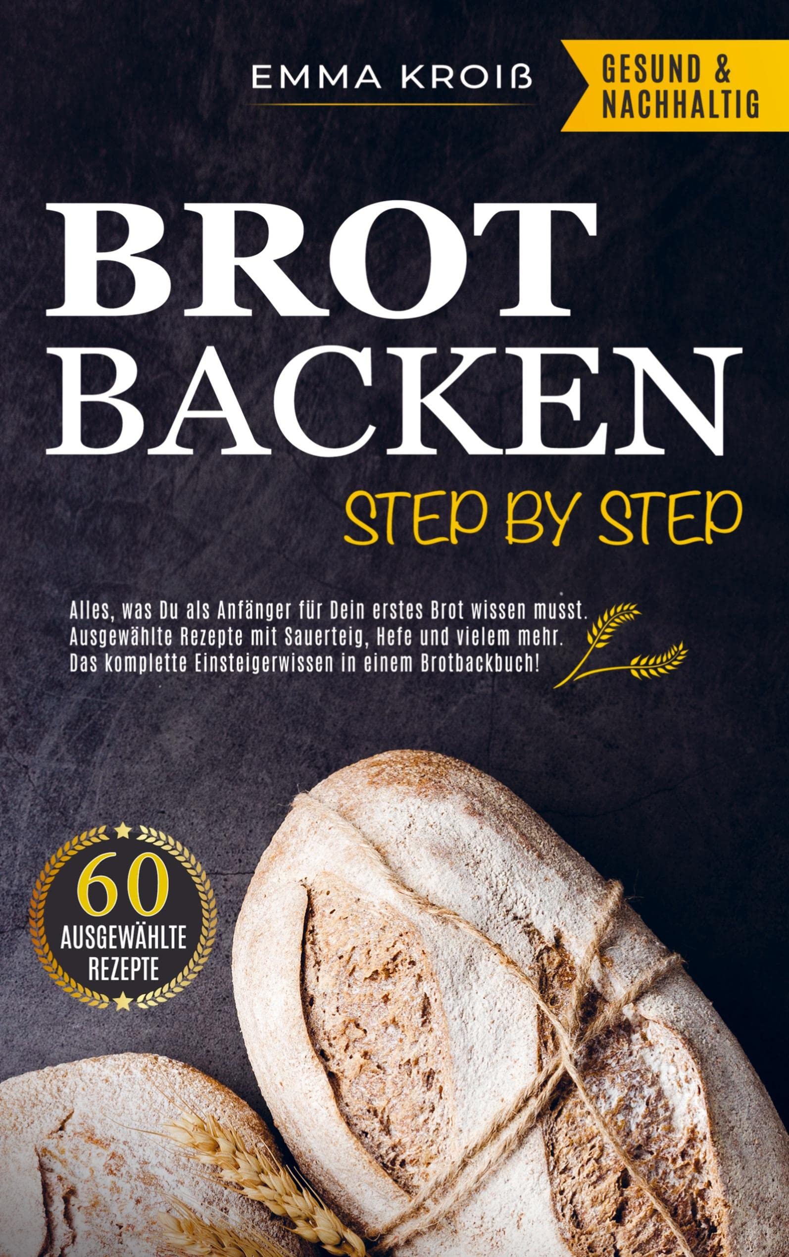 BROT BACKEN STEP BY STEP: Alles, was Du als Anfänger für Dein erstes Brot wissen musst. Ausgewählte Rezepte mit Sauerteig, Hefe und vielem mehr. Leisure, Home & Garden