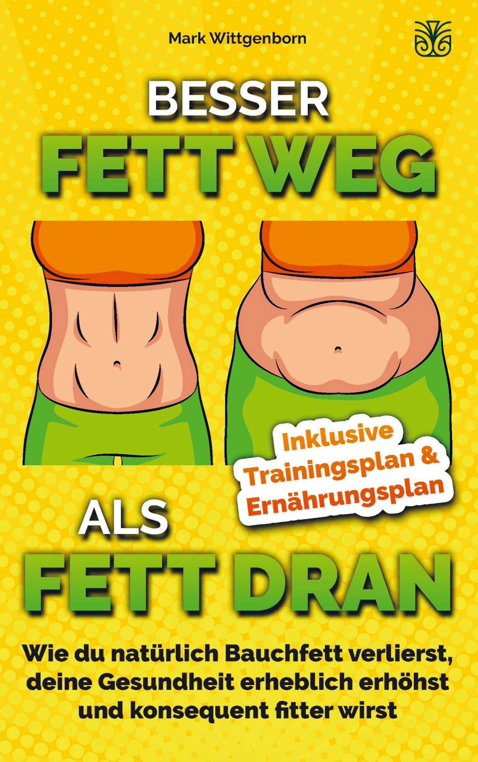BESSER FETT WEG ALS FETT DRAN: Wie du natürlich Bauchfett verlierst, deine Gesundheit erheblich erhöhst und konsequent fitter wirst inkl. Trainings-/Ernährungsplan Leisure, Home & Garden
