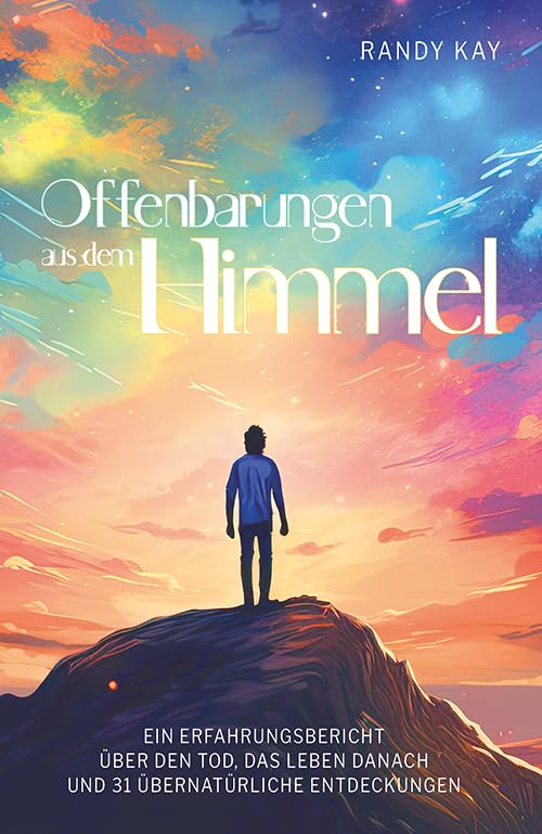 Offenbarungen aus dem Himmel: Ein Erfahrungsbericht über den Tod, das Leben danach und 31 übernatürliche Entdeckungen Religion & Esotericism