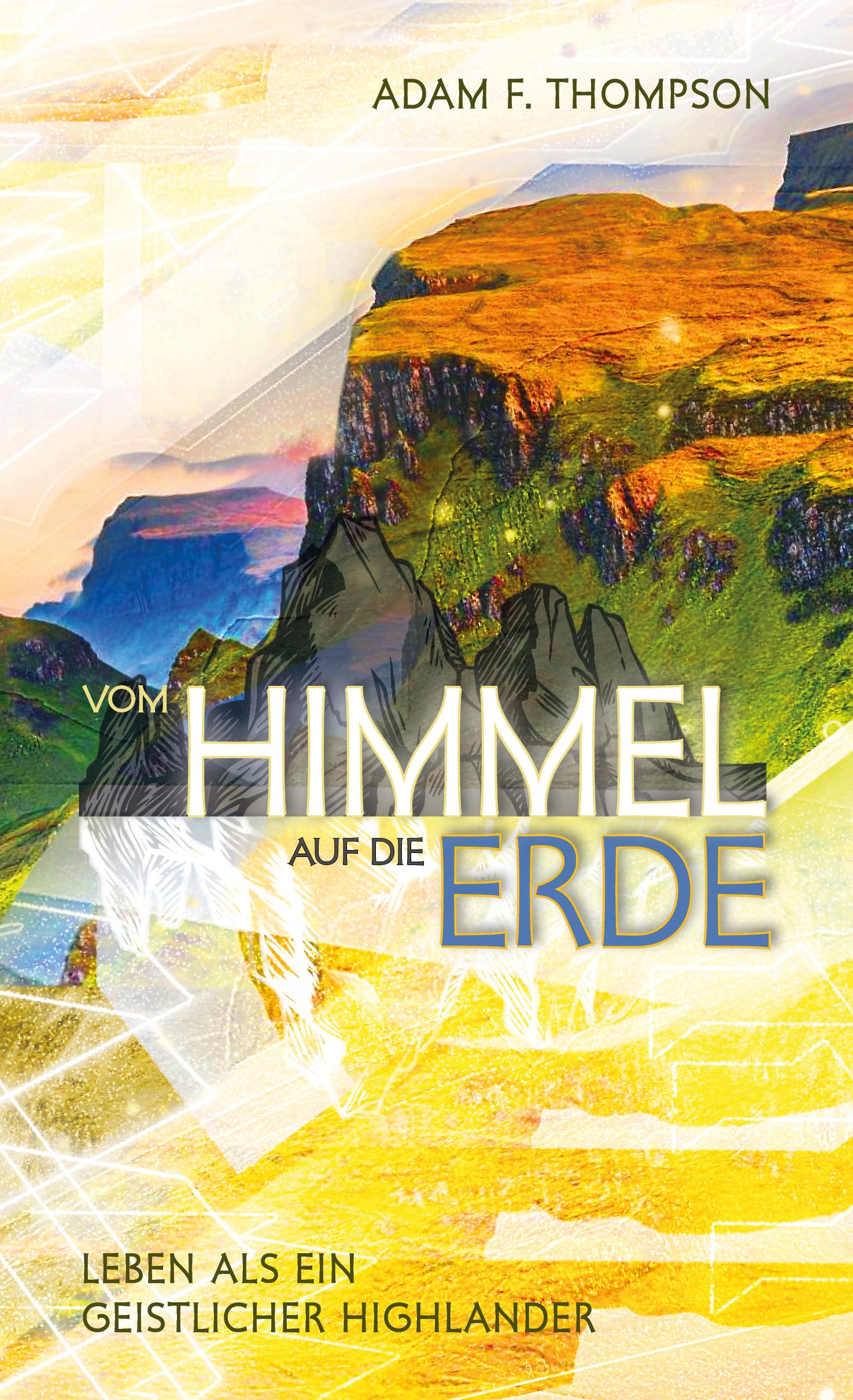 Vom Himmel auf die Erde: Leben als ein geistlicher Highlander Religion & Esotericism