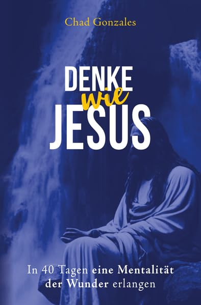 Denke wie Jesus: In 40 Tagen eine Mentalität der Wunder erlangen Religion & Esotericism
