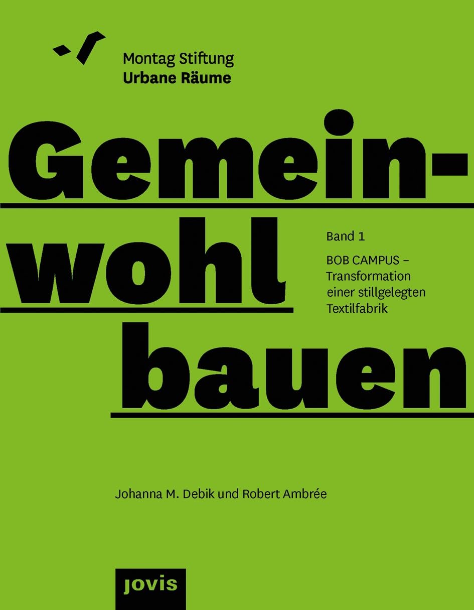 BOB CAMPUS – Transformation einer stillgelegten Textilfabrik: Band 1 (Gemeinwohl bauen, 1) Social Sciences