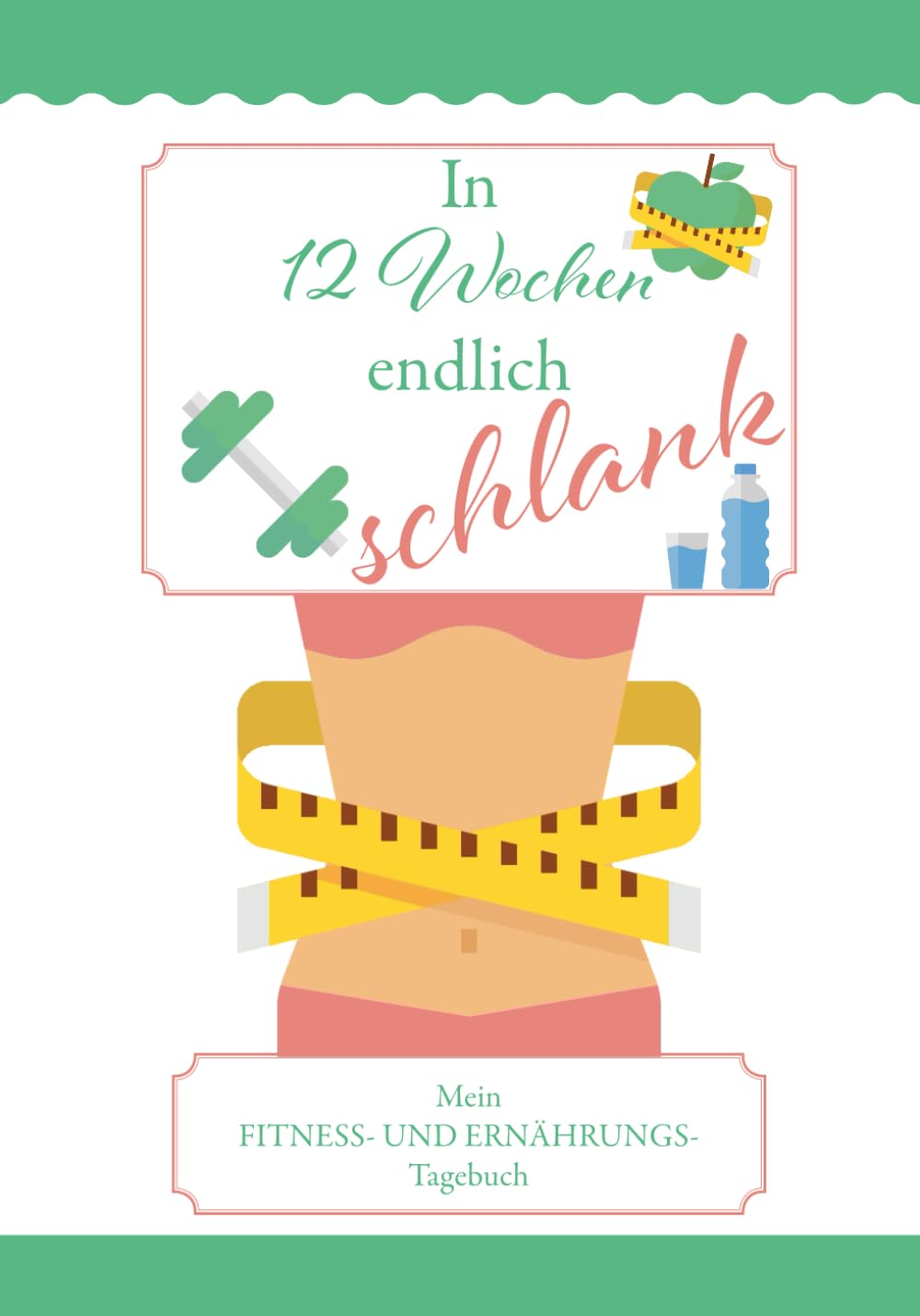 In 12 Wochen endlich schlank: Mein FITNESS- UND ERNÄHRUNGS- Tagebuch Lifestyle