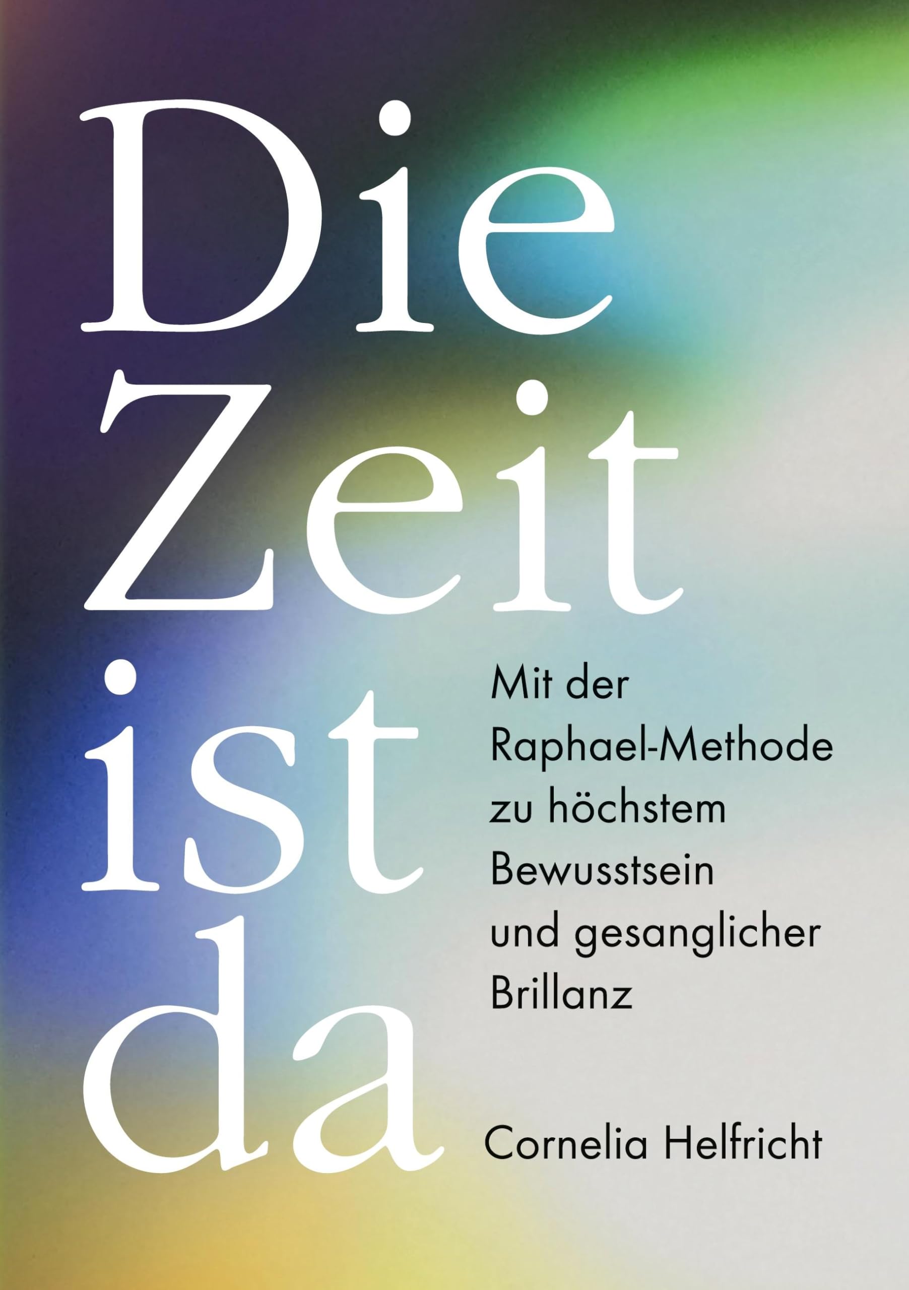 Die Zeit ist da: Mit der Raphael-Methode zu höchstem Bewusstsein und gesanglicher Brillanz Arts & Music