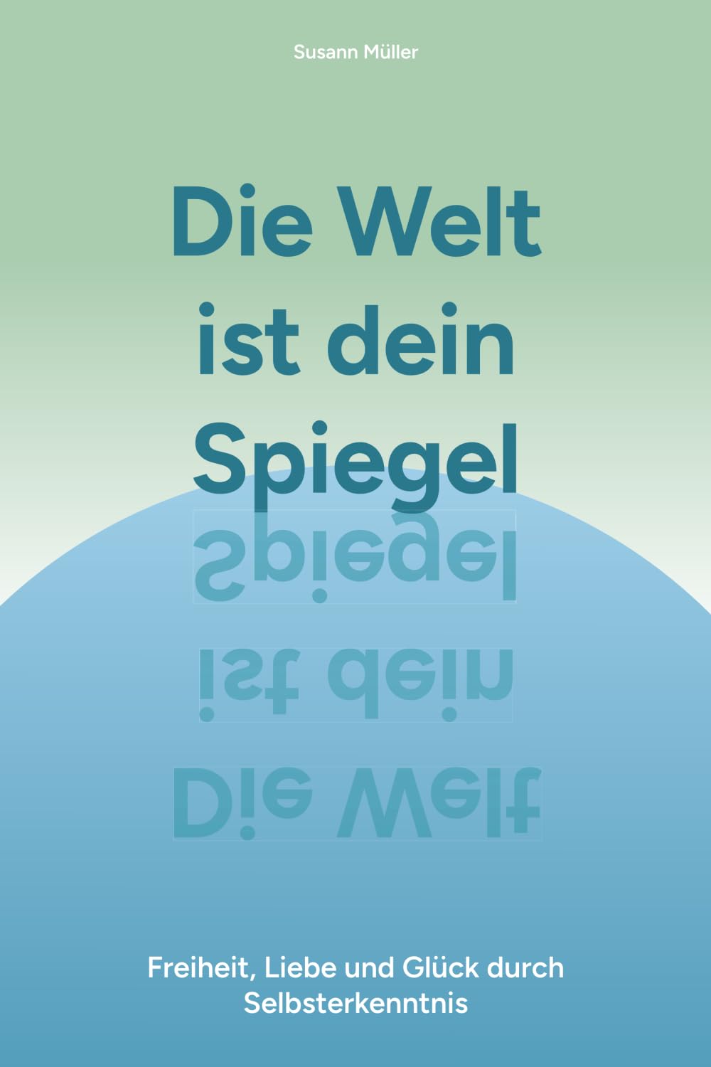 Die Welt ist dein Spiegel: Freiheit, Liebe und Glück durch Selbsterkenntnis Lifestyle