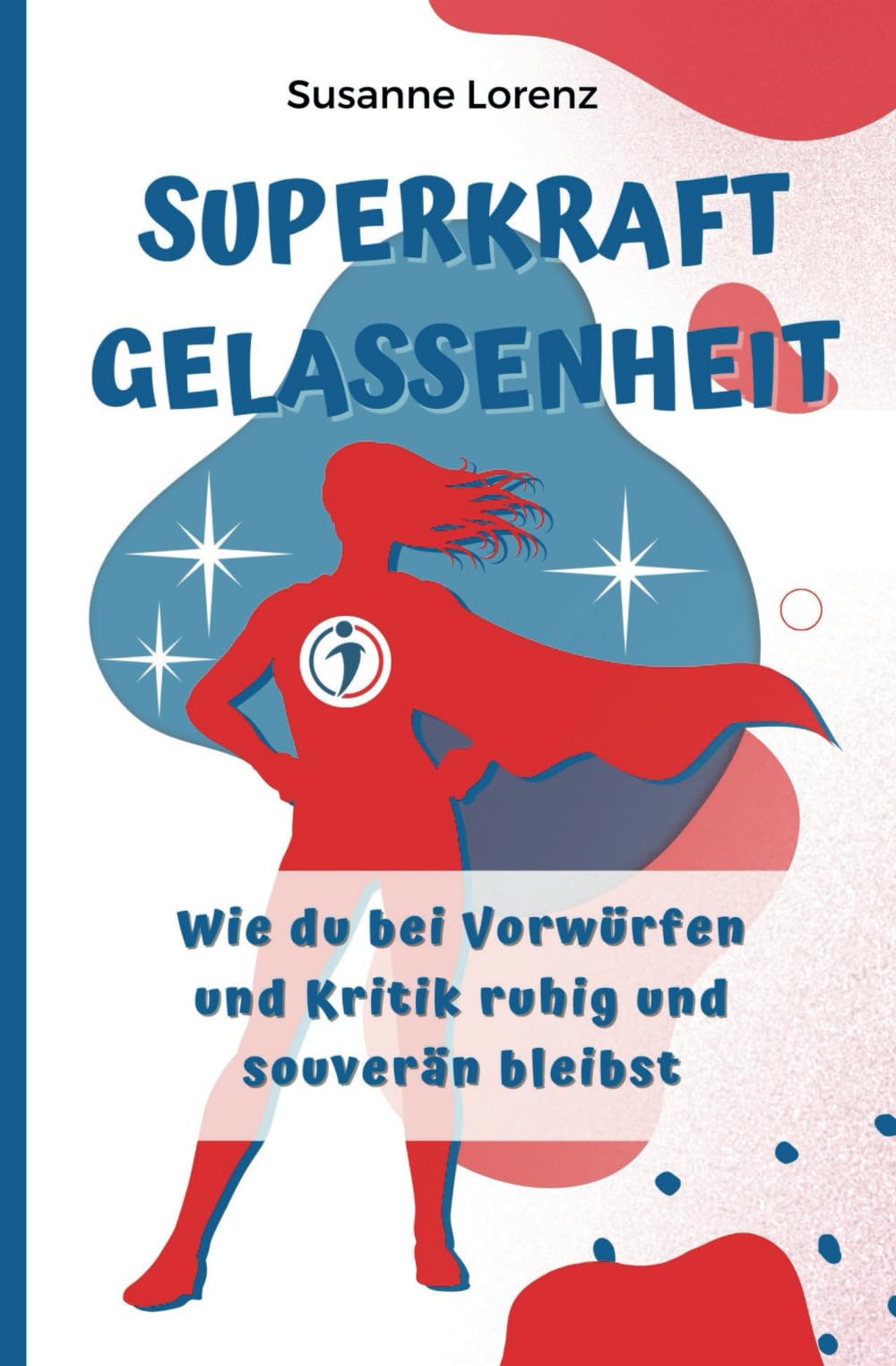 Superkraft Gelassenheit: Wie du bei Vorwürfen und Kritik ruhig und souverän bleibst Business, Finance & Career