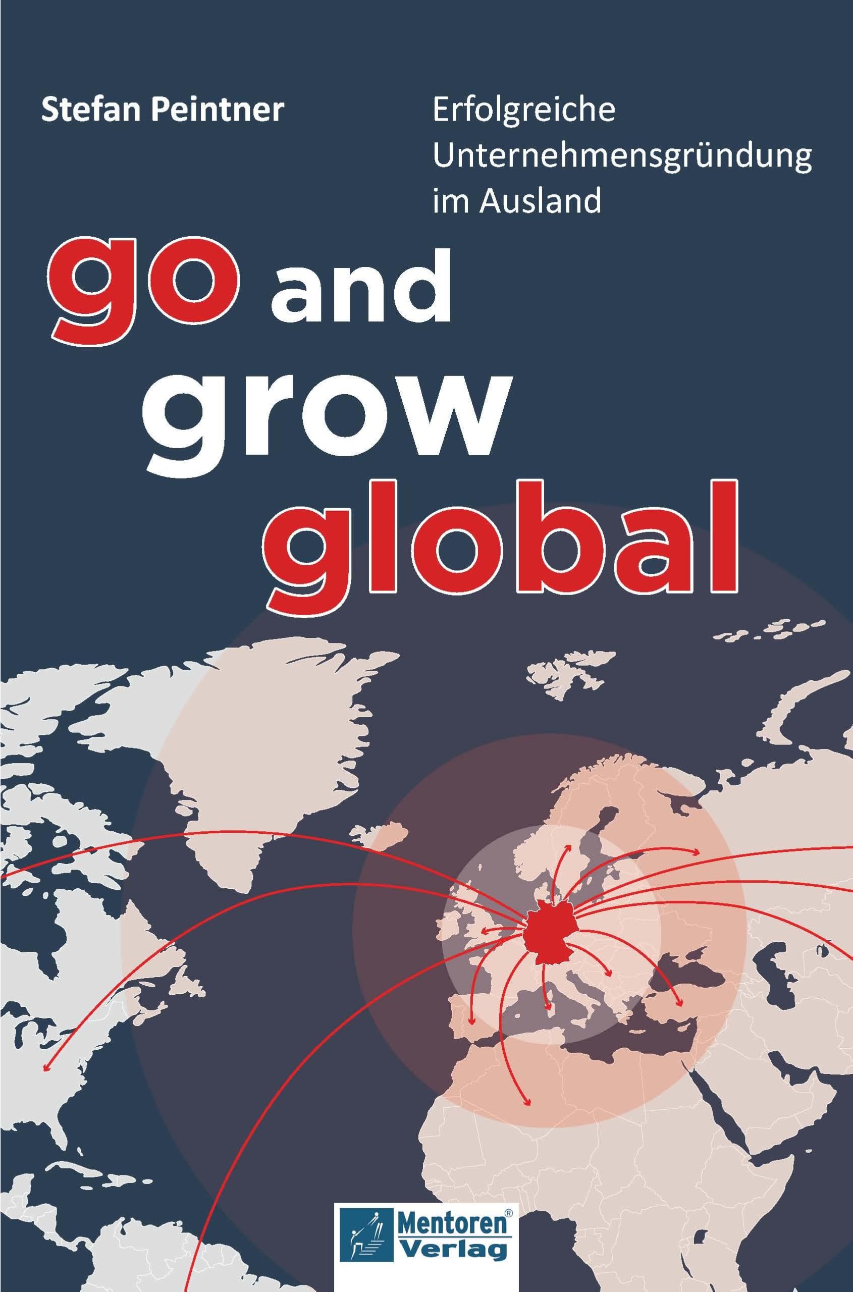 Go and grow global: Erfolgreiche Unternehmensgründung im Ausland book
