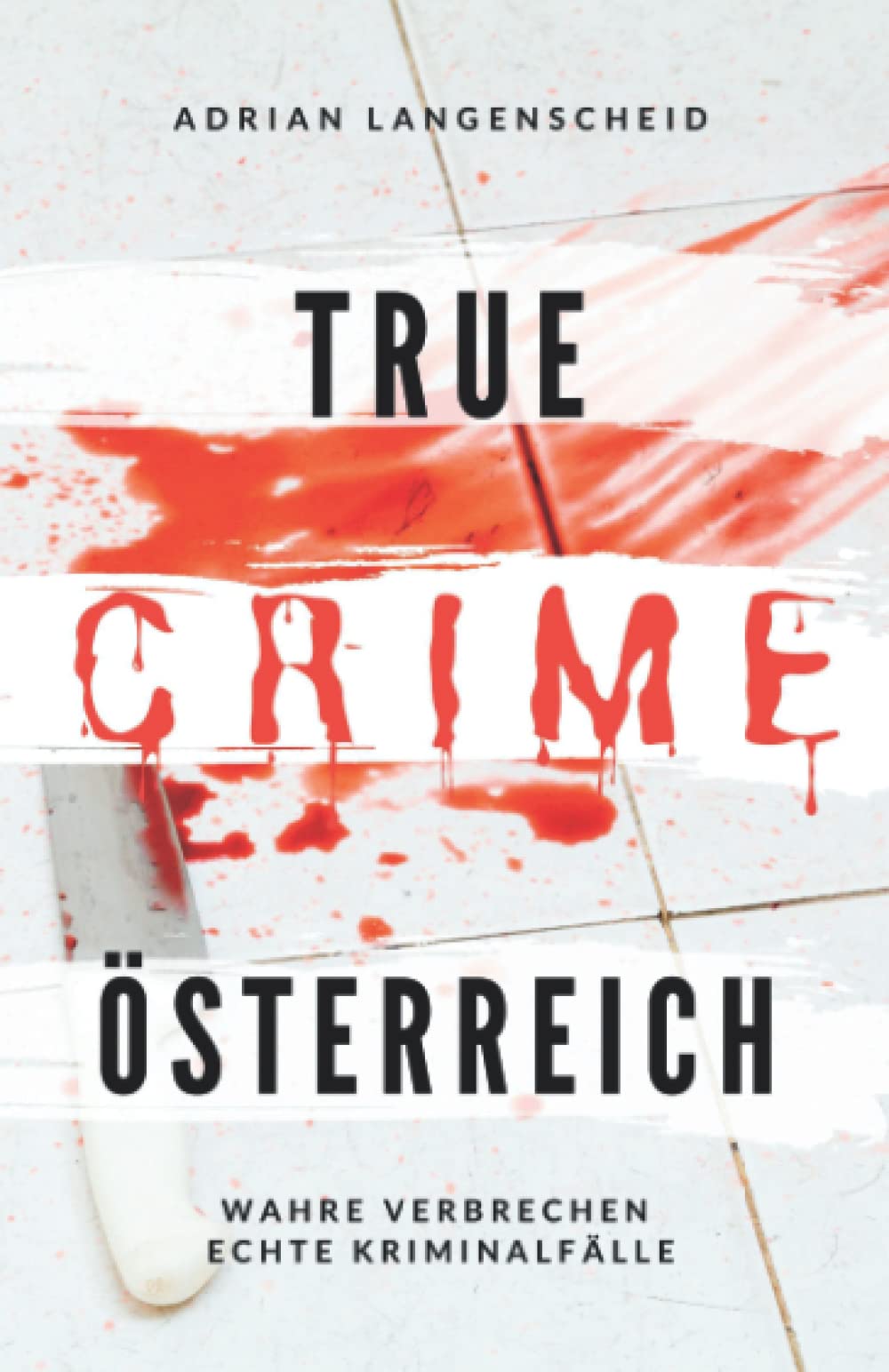 True Crime Österreich I Wahre Verbrechen – Echte Kriminalfälle: Ein erschütterndes Portrait menschlicher Abgründe (True Crime International, Band 10) Law