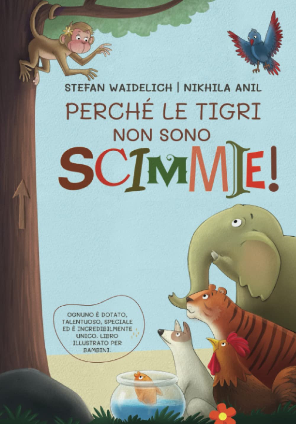 Perché le tigri non sono scimmie!: Ognuno è dotato, talentuoso, speciale ed è incredibilmente unico. Libro illustrato per bambini. Novels & Short Stories