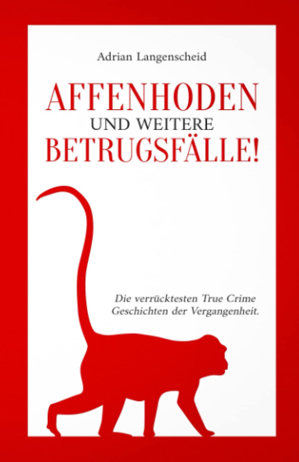 Affenhoden und weitere Betrugsfälle!: Die verrücktesten True Crime Geschichten der Vergangenheit. (True Crime International, Band 11) Books